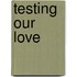 Testing Our Love
