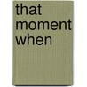 That Moment When by George K. Jordan