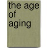 The Age Of Aging by George A. Magnus