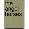The Angel Horses by Neal R. Rice