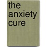 The Anxiety Cure by Archibald Hart