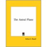 The Astral Plane by Arthur E. Powell