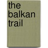 The Balkan Trail by Frederick Moore