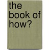 The Book of How? door Onbekend