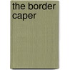 The Border Caper by Michael Goodman
