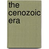 The Cenozoic Era by Unknown