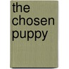 The Chosen Puppy by Cynthia Benjamin