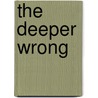 The Deeper Wrong by Harriet Jacobs