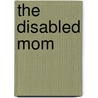 The Disabled Mom door Tonya Daughrity
