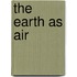 The Earth As Air