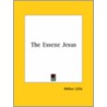 The Essene Jesus by Arthur Lillie