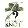 The Gordian Knot door Robert A. Gore