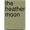 The Heather Moon door C.N. (Charles Norris) Williamson