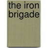 The Iron Brigade by General Charles King