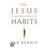 The Jesus Habits by Jay Dennis