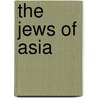 The Jews Of Asia by Sidney Mendelssohn