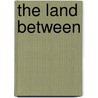 The Land Between door Zondervan