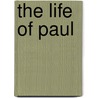 The Life Of Paul door Benjamin Willard Robinson