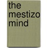 The Mestizo Mind door Serge Gruzinski