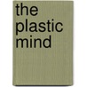 The Plastic Mind door Sharon Begley