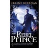 The Rebel Prince door Celine Kiernan