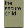 The Secure Child door Stanley I. Greenspan