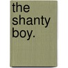 The Shanty Boy. door John W. Fitzmaurice