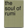 The Soul of Rumi by Maulana Jalal al-Din Rumi