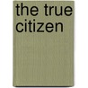 The True Citizen door W.F. Markwick