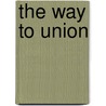 The Way To Union by Arthur S. Morton