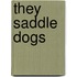 They Saddle Dogs