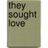 They Sought Love