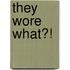 They Wore What?!