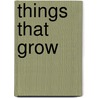 Things That Grow by Unknown