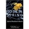 To Die In Spring by Warsh Sylvia Maultash