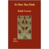 To Him That Hath door Ralph Connor