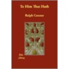 To Him That Hath by Ralph Connor