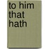 To Him That Hath