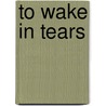 To Wake in Tears door Catherine M. Simone