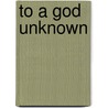 To a God Unknown by Miriam T. Timpledon