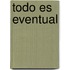 Todo Es Eventual