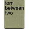 Torn Between Two by Maggie Cahall