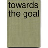 Towards The Goal by Ward Humphry Mrs.