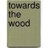 Towards The Wood