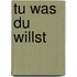 Tu was du willst