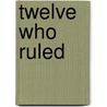 Twelve Who Ruled by Rr Palmer