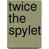 Twice The Spylet