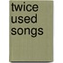 Twice Used Songs