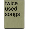 Twice Used Songs door William J. Doan