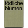 Tödliche Blumen by Karin Wahlberg